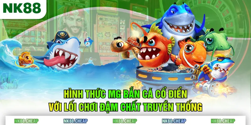 Hình thức MG Bắn Cá cổ điển với lối chơi đậm chất truyền thống