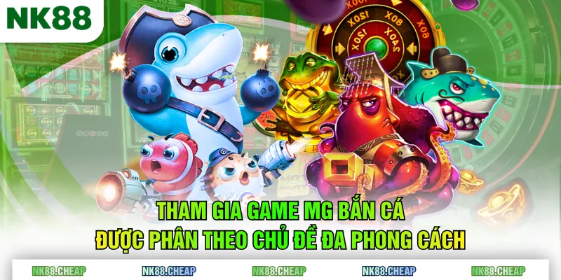 Tham gia game MG Bắn Cá được phân theo chủ đề đa phong cách