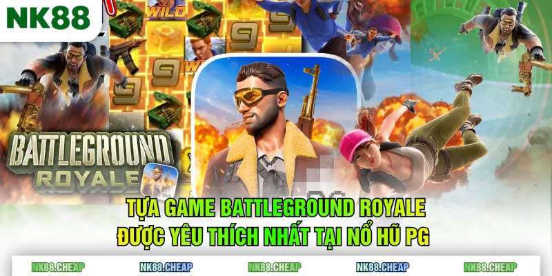 Tựa game Battleground Royale được yêu thích nhất tại Nổ Hũ PG